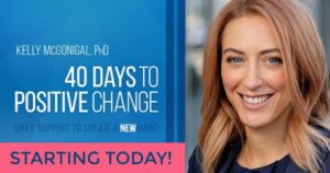 Announcing …40 Days to Positive Change with Kelly McGonigal, PhD